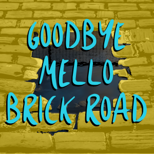 Goodbye Mello Brick Road